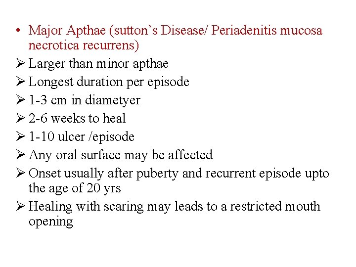 • Major Apthae (sutton’s Disease/ Periadenitis mucosa necrotica recurrens) Ø Larger than minor • Major Apthae (sutton’s Disease/ Periadenitis mucosa necrotica recurrens) Ø Larger than minor