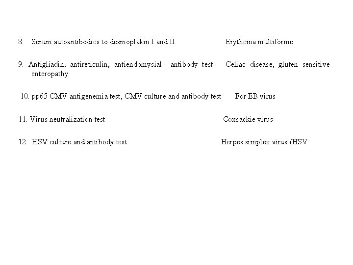 8. Serum autoantibodies to desmoplakin I and II Erythema multiforme 9. Antigliadin, antireticulin, antiendomysial 8. Serum autoantibodies to desmoplakin I and II Erythema multiforme 9. Antigliadin, antireticulin, antiendomysial