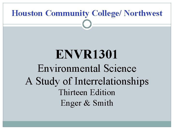 Houston Community College/ Northwest ENVR 1301 Environmental Science A Study of Interrelationships Thirteen Edition