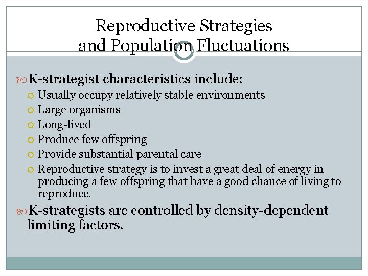 Reproductive Strategies and Population Fluctuations K-strategist characteristics include: Usually occupy relatively stable environments Large
