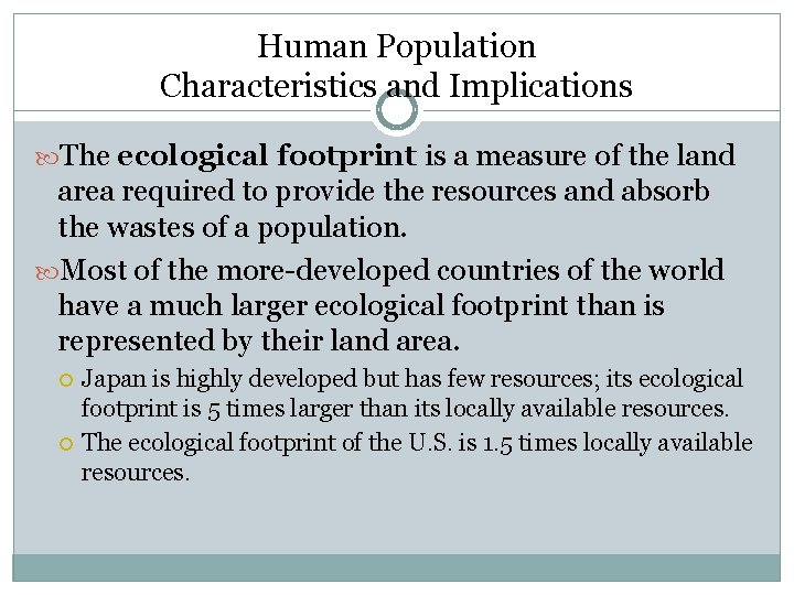 Human Population Characteristics and Implications The ecological footprint is a measure of the land