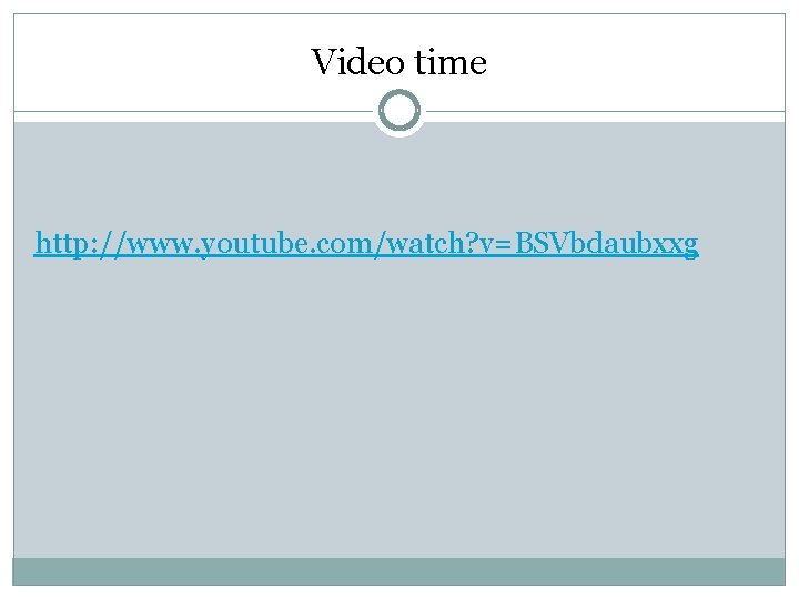 Video time http: //www. youtube. com/watch? v=BSVbdaubxxg 