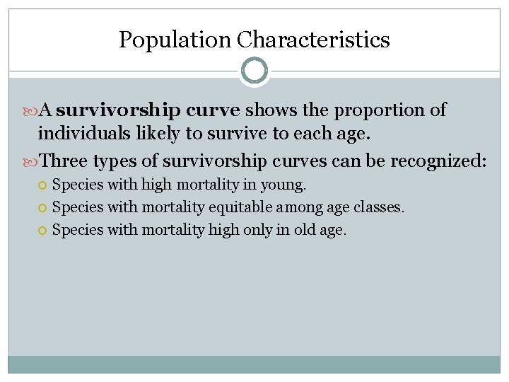 Population Characteristics A survivorship curve shows the proportion of individuals likely to survive to