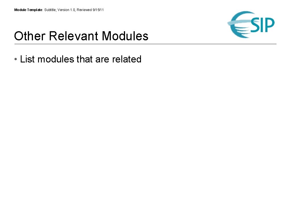 Module Template: Subtitle; Version 1. 0, Reviewed 9/15/11 Other Relevant Modules • List modules