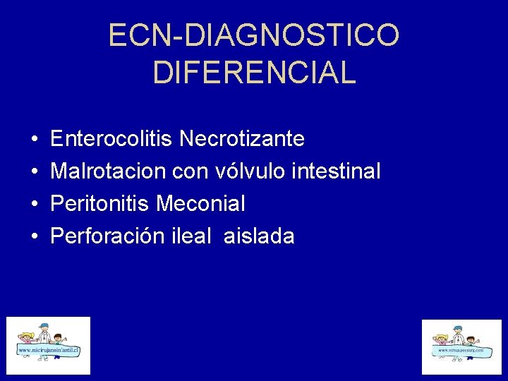 ECN-DIAGNOSTICO DIFERENCIAL • • Enterocolitis Necrotizante Malrotacion con vólvulo intestinal Peritonitis Meconial Perforación ileal