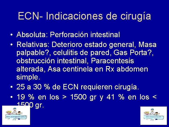 ECN- Indicaciones de cirugía • Absoluta: Perforación intestinal • Relativas: Deterioro estado general, Masa