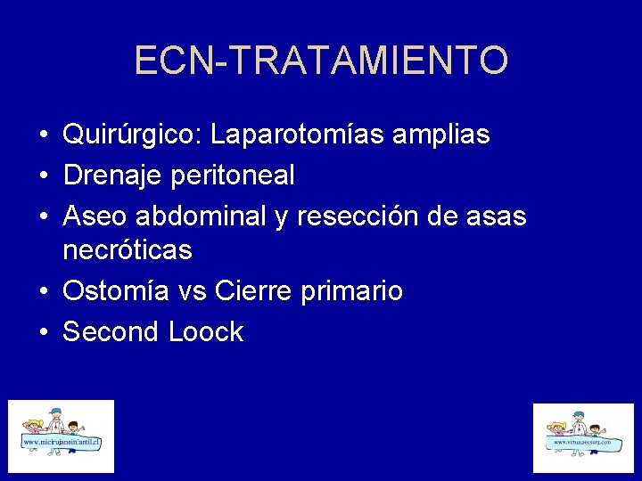 ECN-TRATAMIENTO • Quirúrgico: Laparotomías amplias • Drenaje peritoneal • Aseo abdominal y resección de