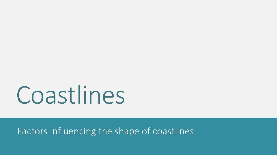 Coastlines Factors influencing the shape of coastlines 