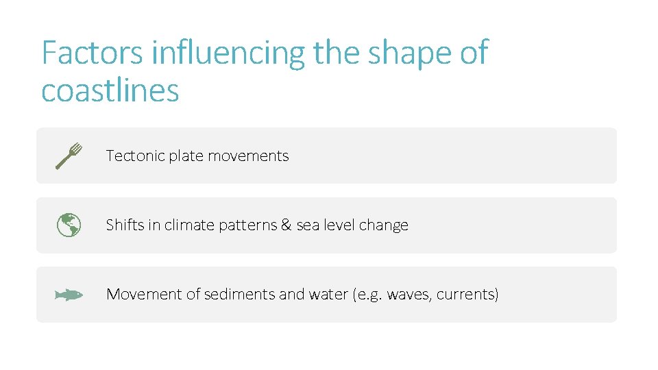Factors influencing the shape of coastlines Tectonic plate movements Shifts in climate patterns &