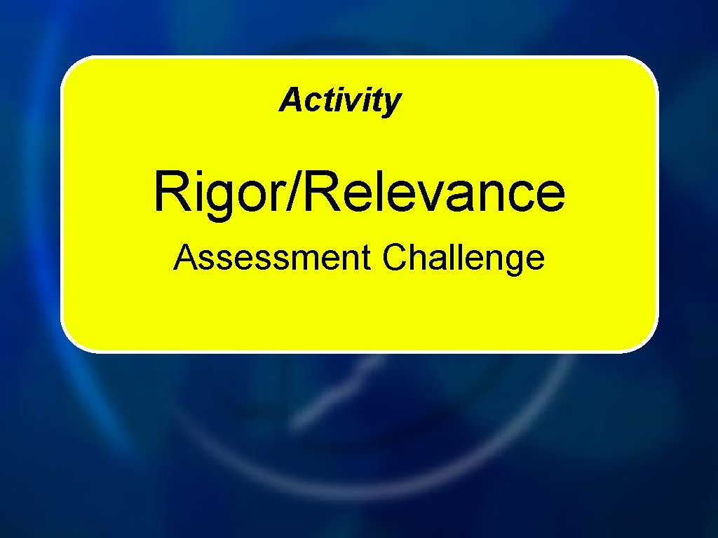 Activity Rigor/Relevance Assessment Challenge 