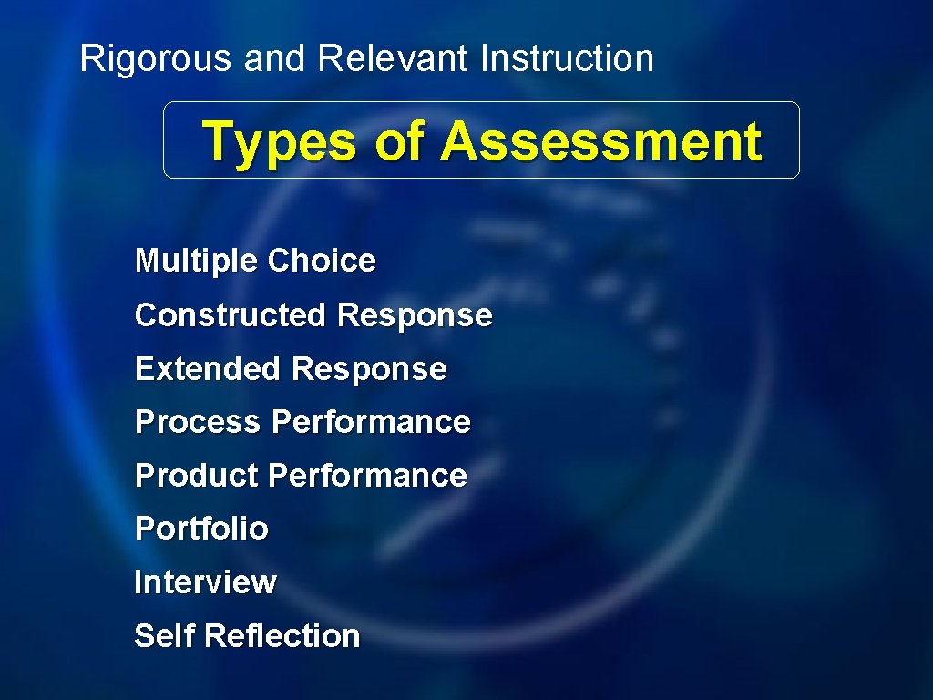 Rigorous and Relevant Instruction Types of Assessment Multiple Choice Constructed Response Extended Response Process