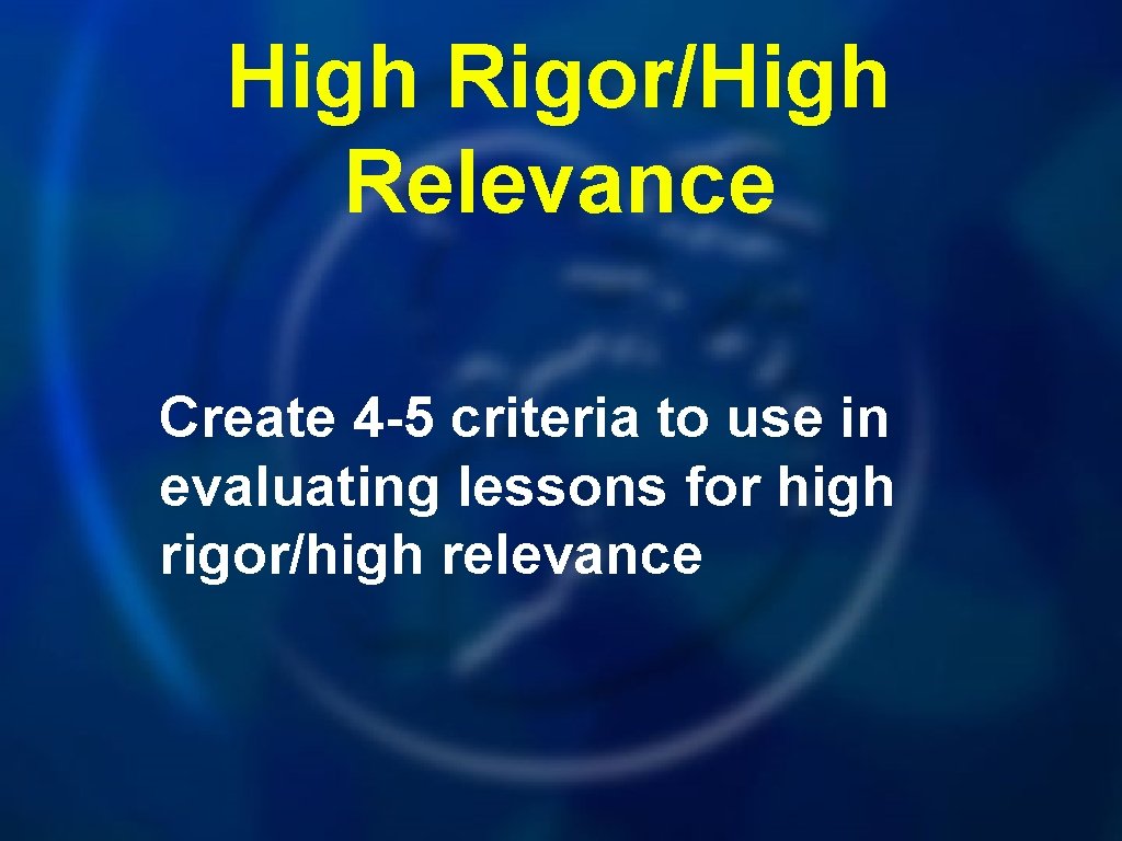 High Rigor/High Relevance Create 4 -5 criteria to use in evaluating lessons for high