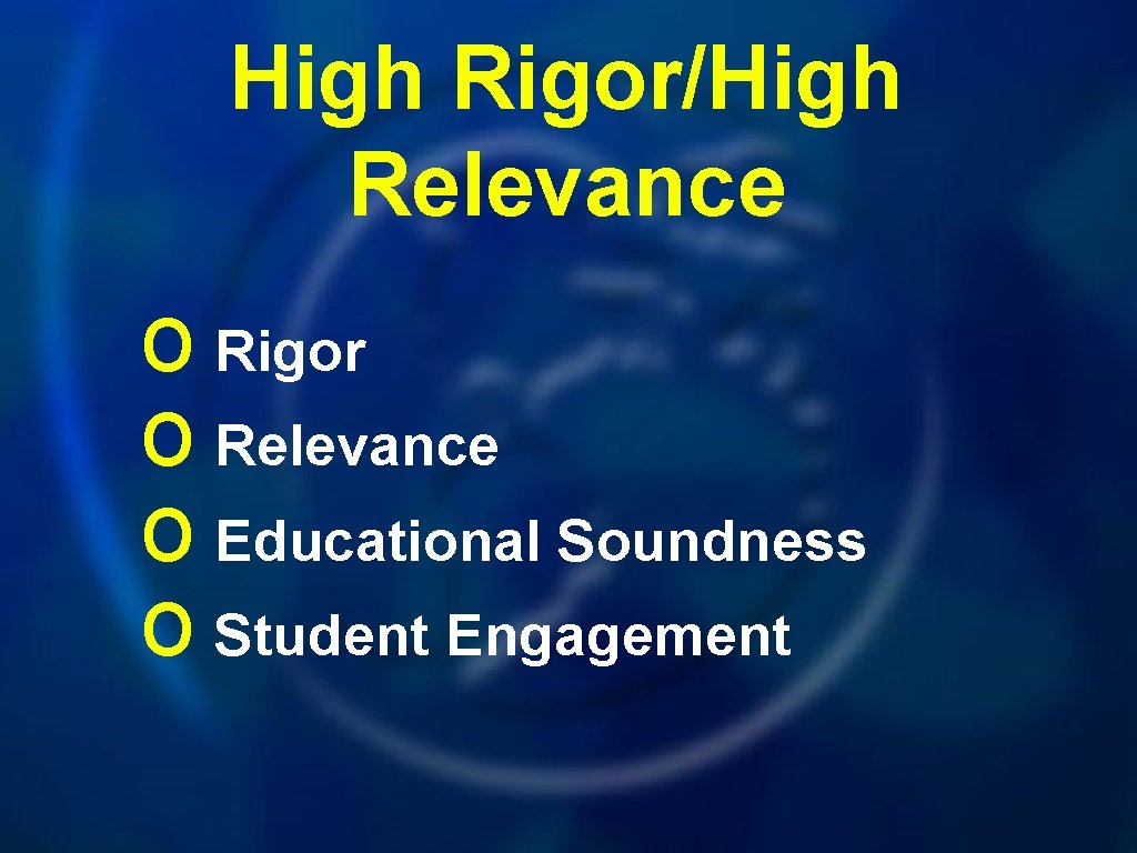 High Rigor/High Relevance o Rigor o Relevance o Educational Soundness o Student Engagement 