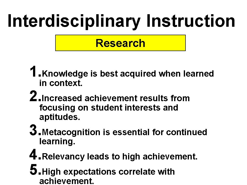 Interdisciplinary Instruction Research 1. Knowledge is best acquired when learned in context. 2. Increased