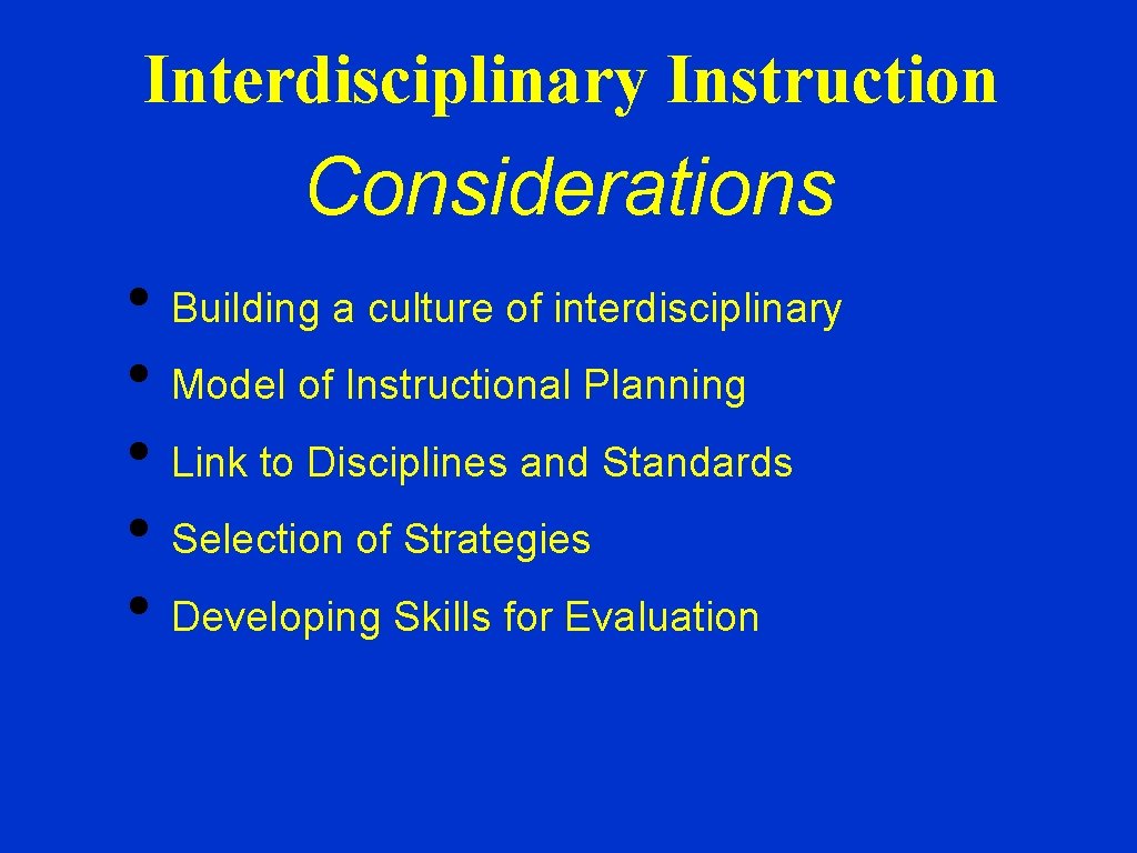 Interdisciplinary Instruction Considerations • Building a culture of interdisciplinary • Model of Instructional Planning