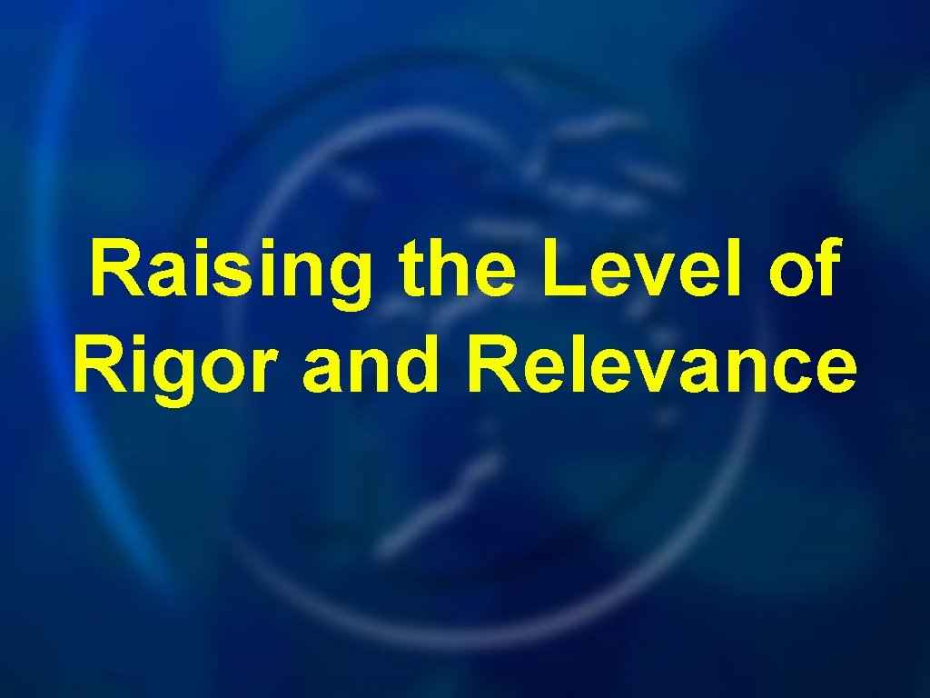 Raising the Level of Rigor and Relevance 