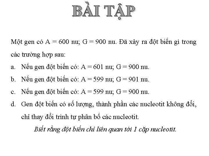 BÀI TẬP Một gen có A = 600 nu; G = 900 nu. Đã