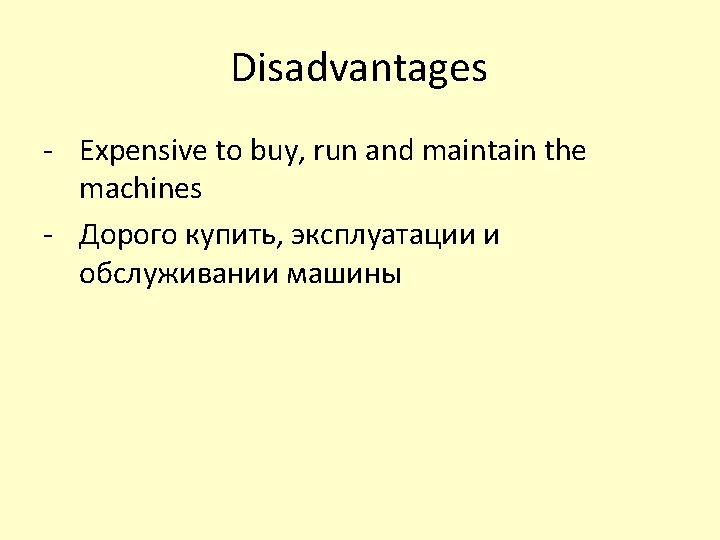 Disadvantages - Expensive to buy, run and maintain the machines - Дорого купить, эксплуатации