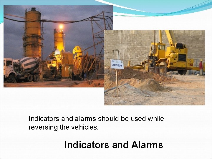 Indicators and alarms should be used while reversing the vehicles. Indicators and Alarms 