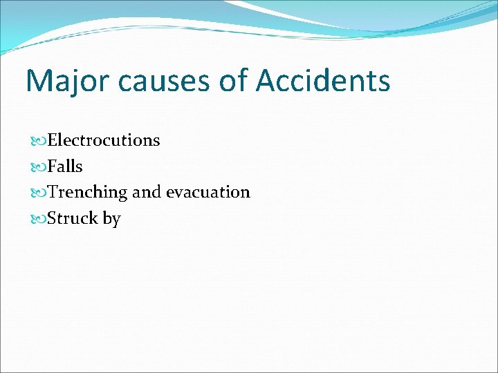 Major causes of Accidents Electrocutions Falls Trenching and evacuation Struck by 
