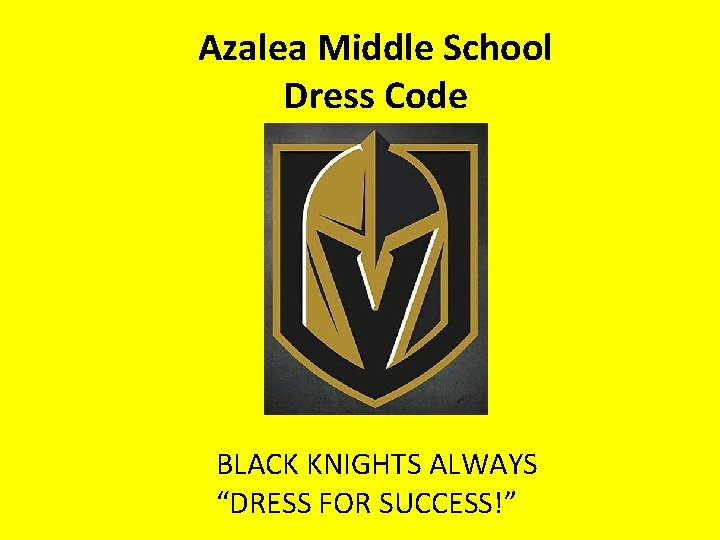 Azalea Middle School Dress Code BLACK KNIGHTS ALWAYS “DRESS FOR SUCCESS!” 