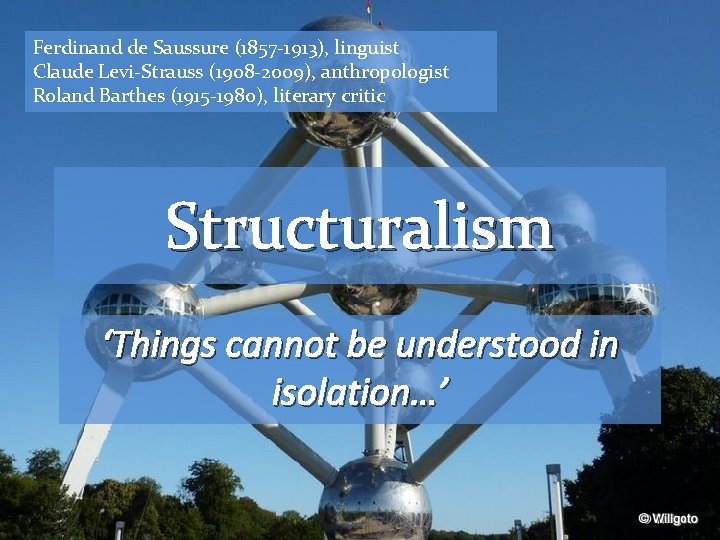 Ferdinand de Saussure (1857 -1913), linguist Claude Levi-Strauss (1908 -2009), anthropologist Roland Barthes (1915