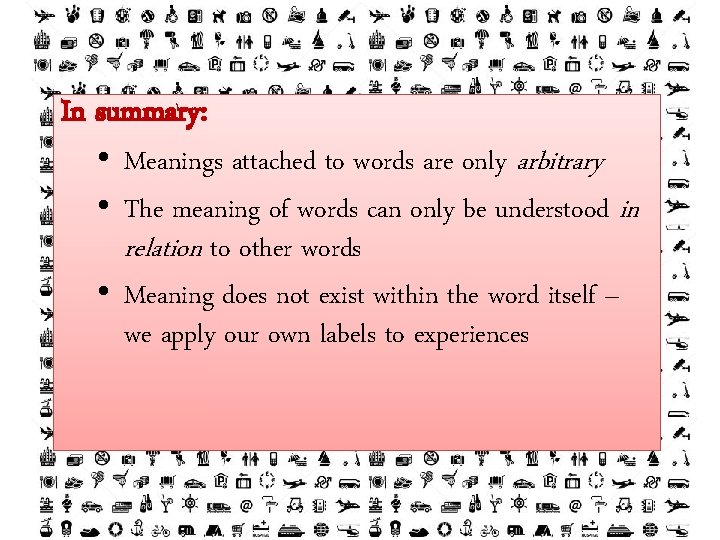 In summary: 0 • Meanings attached to words are only arbitrary • The meaning