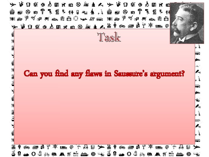 Task Can you find any flaws in Saussure’s argument? 