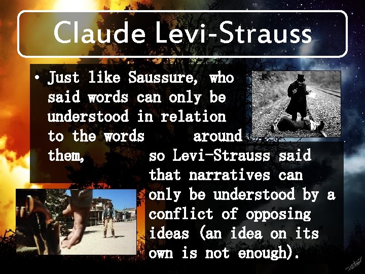 Claude Levi-Strauss • Just like Saussure, who said words can only be understood in