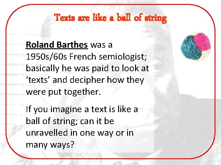 Texts are like a ball of string Roland Barthes was a 1950 s/60 s