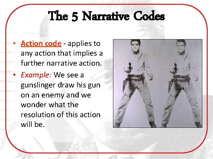 The 5 Narrative Codes • Action code - applies to any action that implies