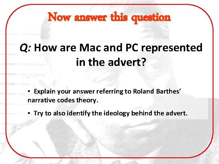 Now answer this question Q: How are Mac and PC represented in the advert?