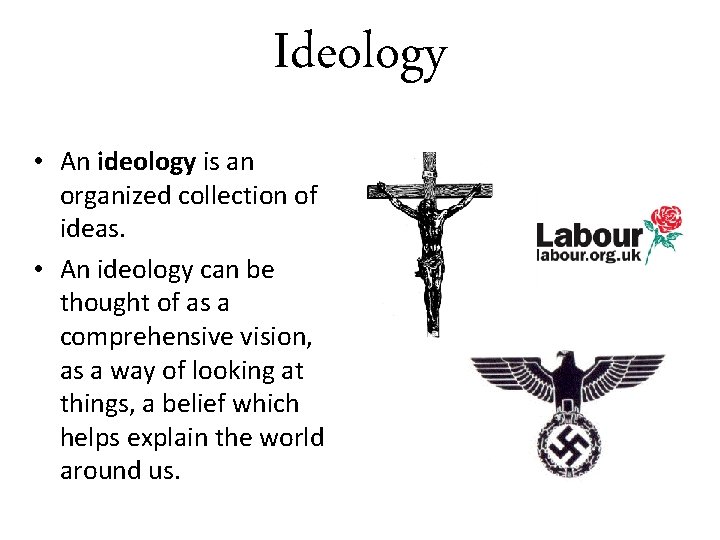 Ideology • An ideology is an organized collection of ideas. • An ideology can