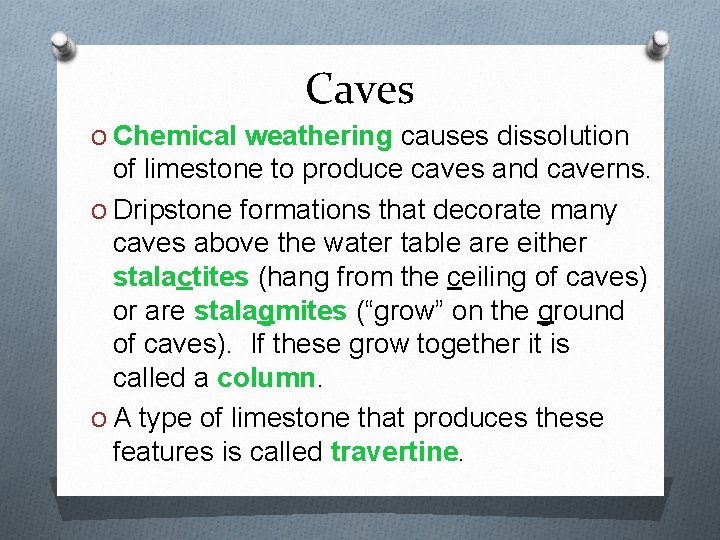 Caves O Chemical weathering causes dissolution of limestone to produce caves and caverns. O