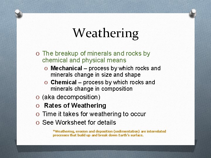 Weathering O The breakup of minerals and rocks by chemical and physical means O