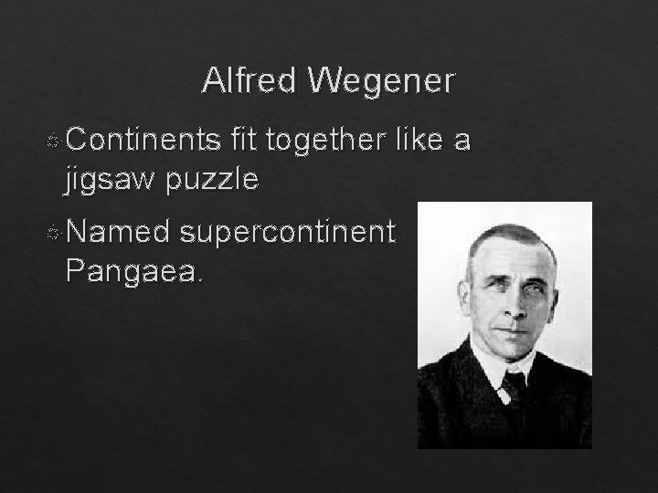 Alfred Wegener Continents fit together like a jigsaw puzzle Named supercontinent Pangaea. 