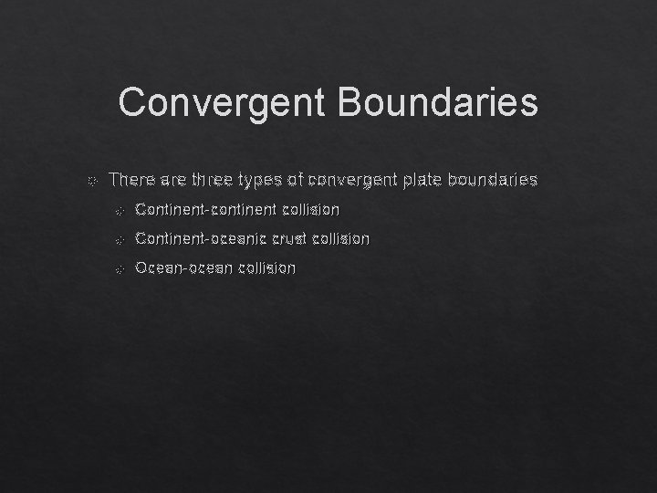 Convergent Boundaries There are three types of convergent plate boundaries Continent-continent collision Continent-oceanic crust