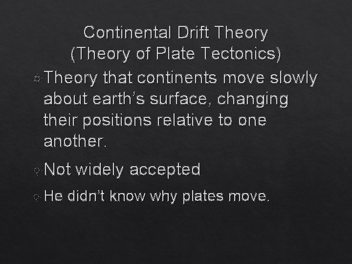 Continental Drift Theory (Theory of Plate Tectonics) Theory that continents move slowly about earth’s