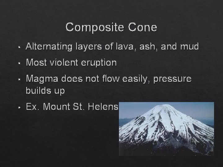 Composite Cone • Alternating layers of lava, ash, and mud • Most violent eruption