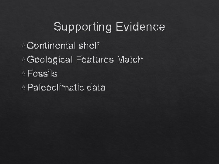 Supporting Evidence Continental shelf Geological Features Match Fossils Paleoclimatic data 