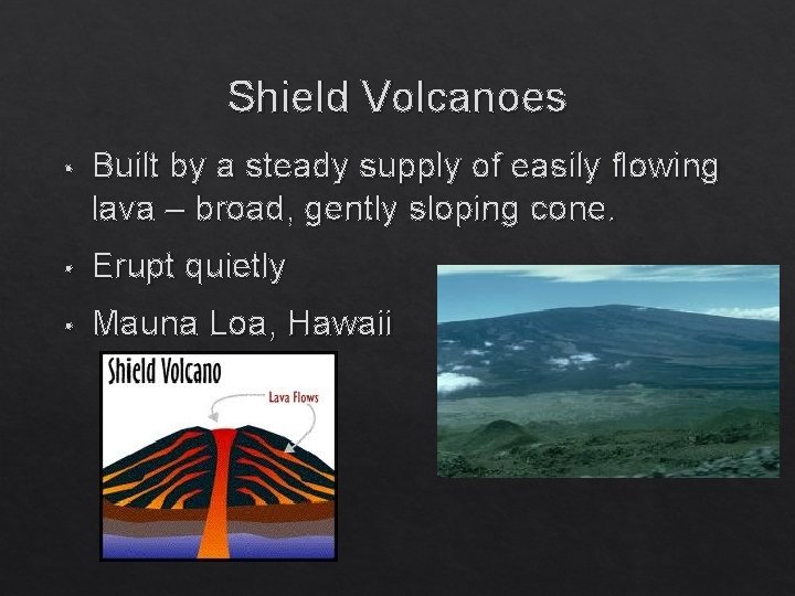 Shield Volcanoes • Built by a steady supply of easily flowing lava – broad,