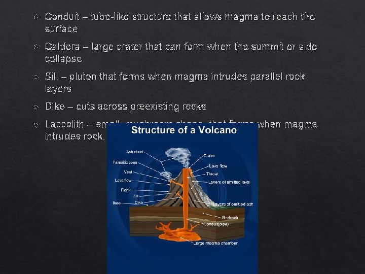  Conduit – tube-like structure that allows magma to reach the surface Caldera –