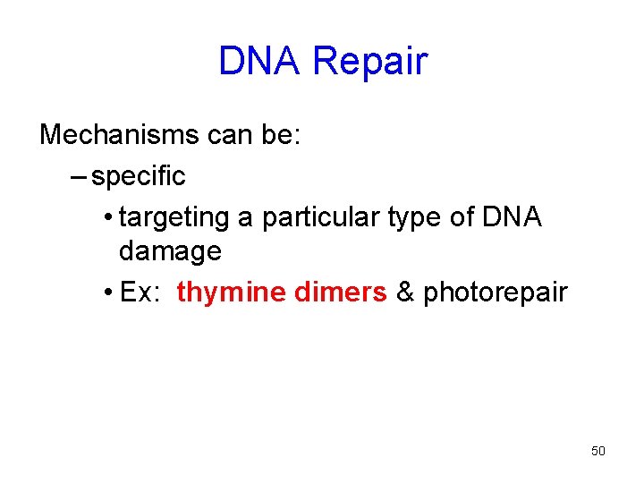 DNA Repair Mechanisms can be: – specific • targeting a particular type of DNA