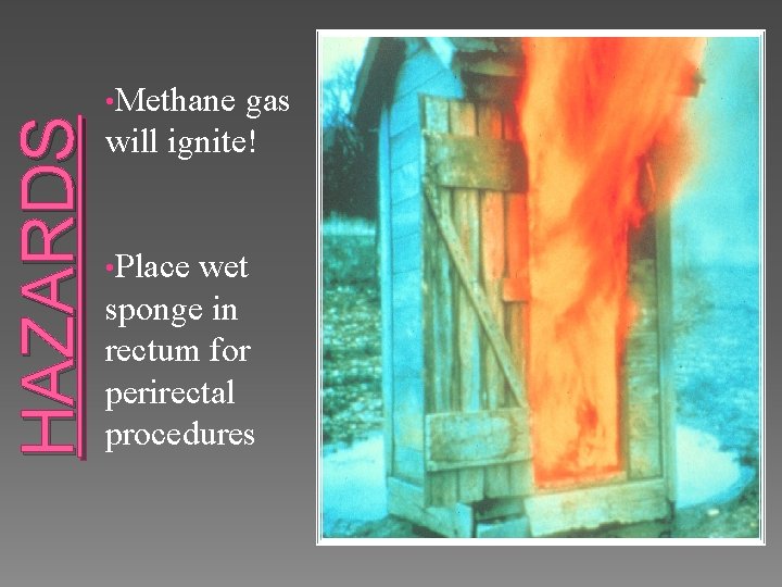 HAZARDS • Methane gas will ignite! • Place wet sponge in rectum for perirectal