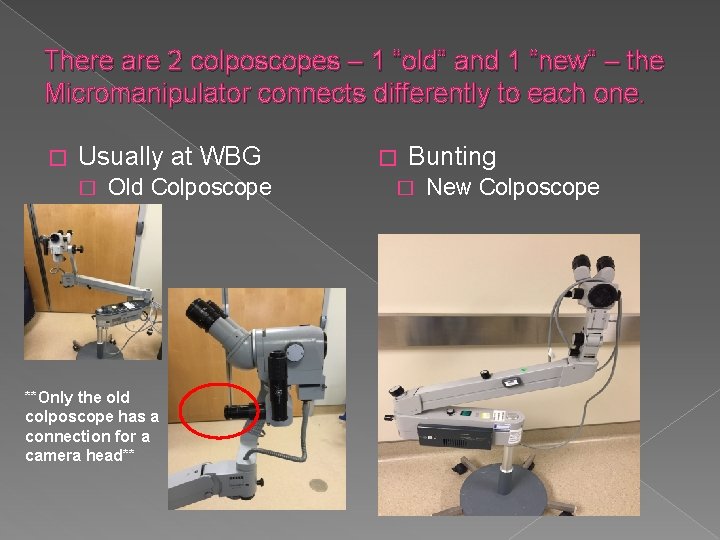 There are 2 colposcopes – 1 “old” and 1 “new” – the Micromanipulator connects