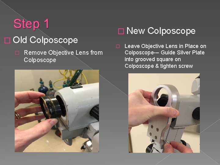 Step 1 � Old � Colposcope Remove Objective Lens from Colposcope � New �