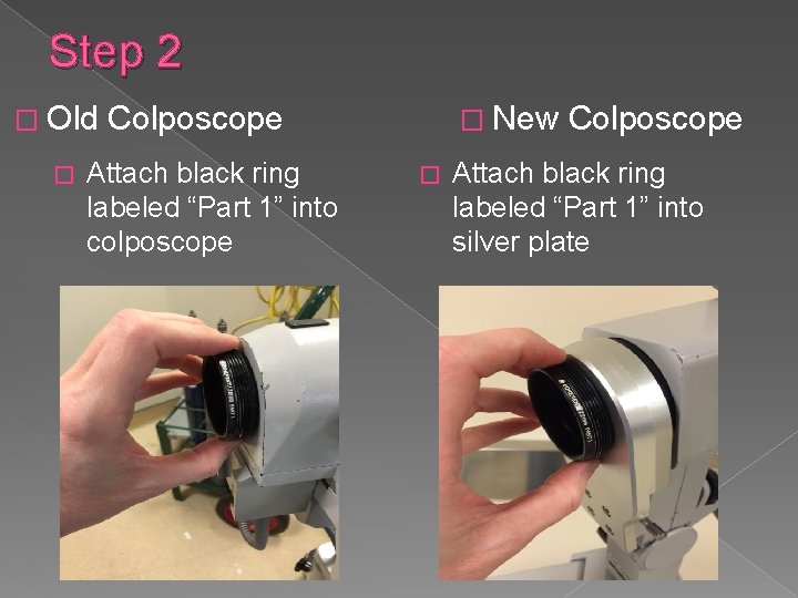 Step 2 � Old � Colposcope Attach black ring labeled “Part 1” into colposcope