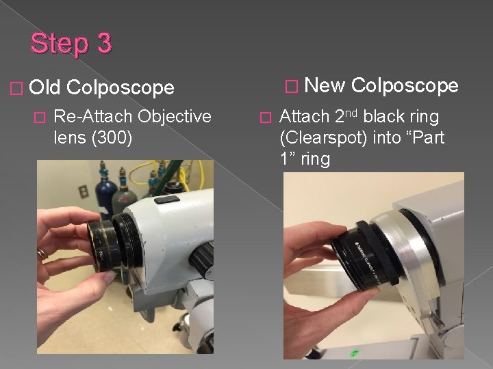 Step 3 � Old � � New Colposcope Re-Attach Objective lens (300) � Colposcope