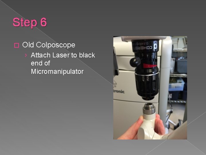 Step 6 � Old Colposcope › Attach Laser to black end of Micromanipulator 