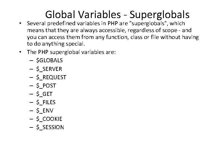 Global Variables - Superglobals • Several predefined variables in PHP are "superglobals", which means